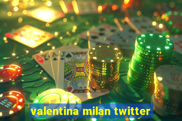 valentina milan twitter